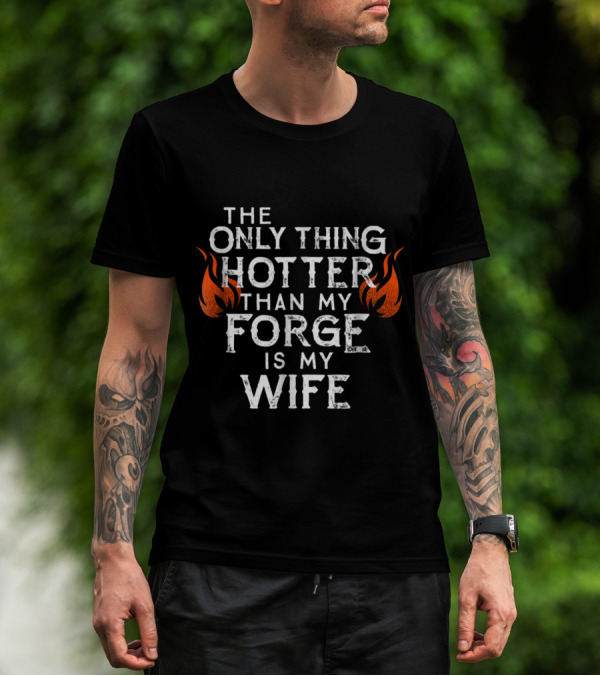 The Only Thing Hotter Than My Forge Is My Wife T-Shirt