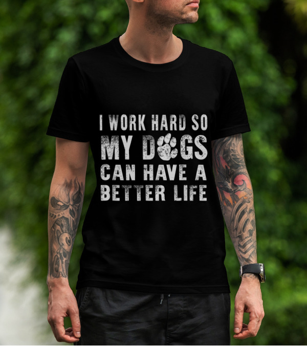 I Work Hard So My Dogs Can Have A Better Life Paw Prints T-Shirt