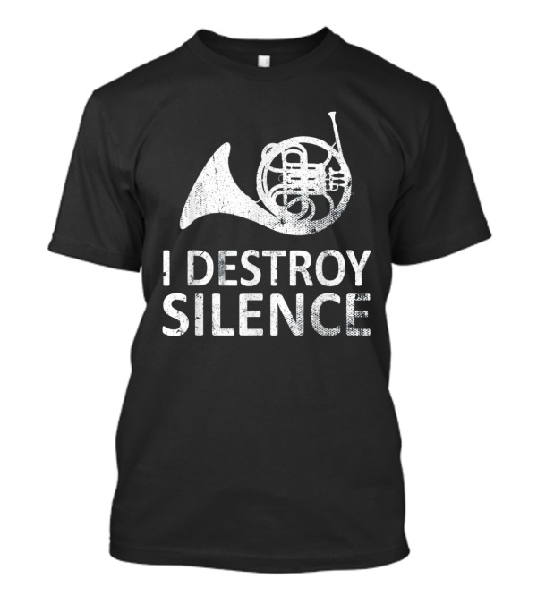 I Destroy Silence Funny French Horn Players T-Shirt