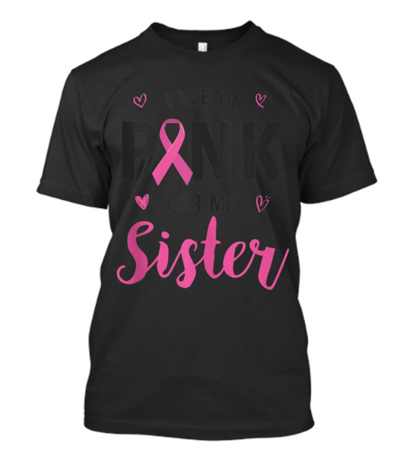 I Wear Pink For My Sister Breast Cancer Awareness T-Shirt