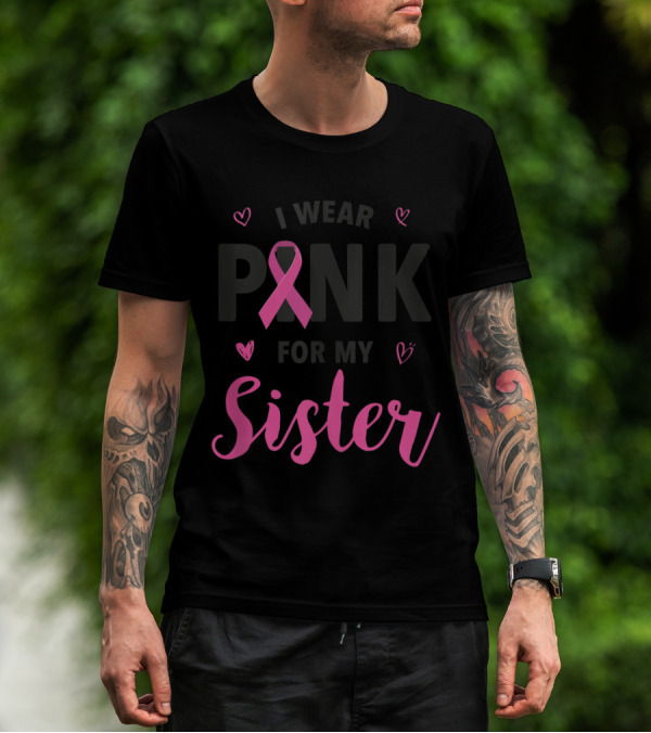I Wear Pink For My Sister Breast Cancer Awareness T-Shirt