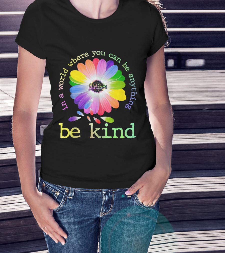 In A World Where You Can Be Anything Be Kind Autism Rainbow Flower T-Shirt