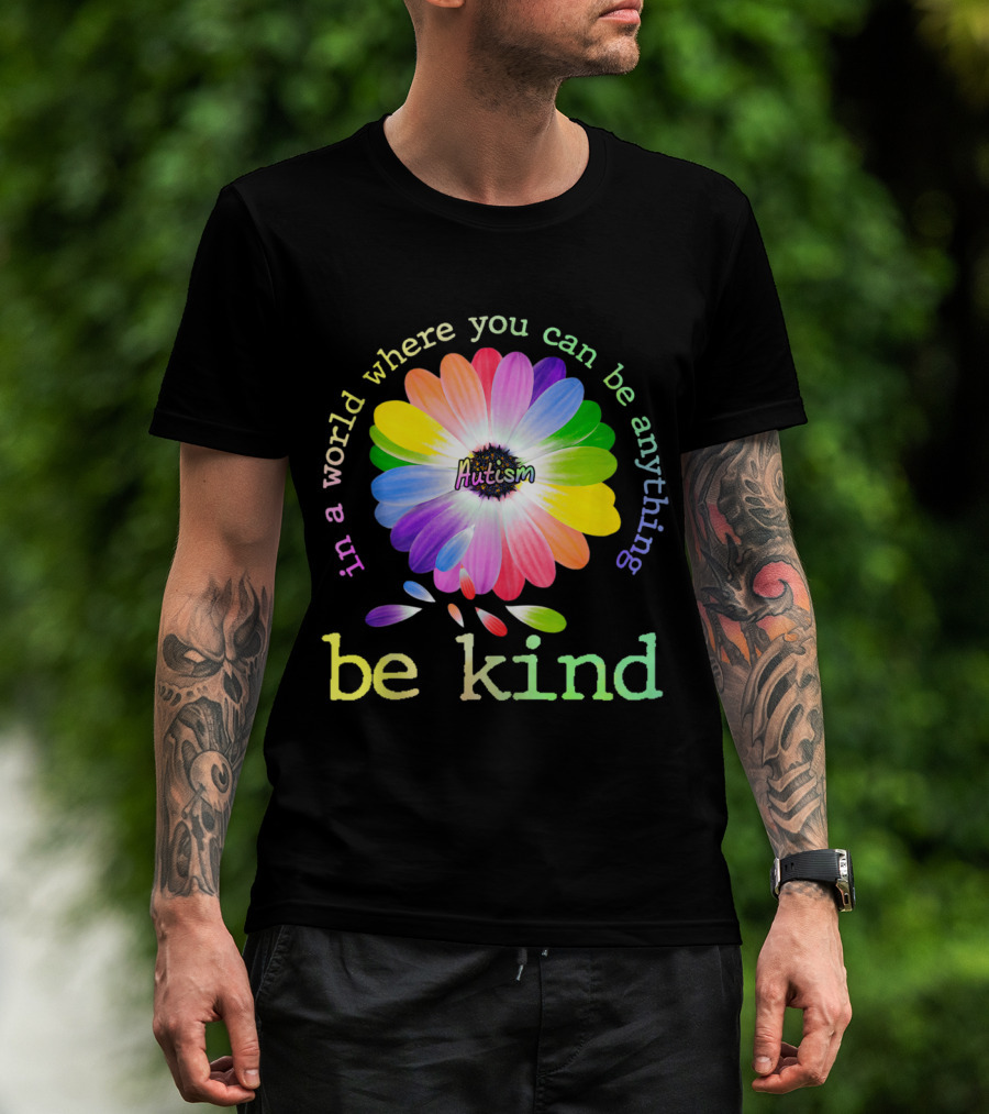 In A World Where You Can Be Anything Be Kind Autism Rainbow Flower T-Shirt