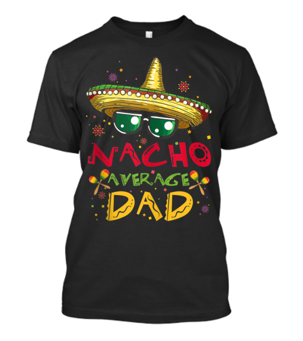 Nacho Average Dad Sombrero Sunglasses Fiesta Cinco De Mayo New Daddy To Be T-Shirt