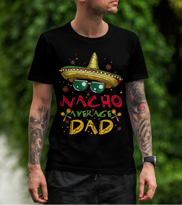 Nacho Average Dad Sombrero Sunglasses Fiesta Cinco De Mayo New Daddy To Be T-Shirt