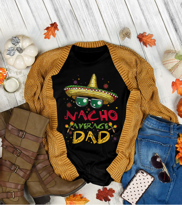 Nacho Average Dad Sombrero Sunglasses Fiesta Cinco De Mayo New Daddy To Be T-Shirt