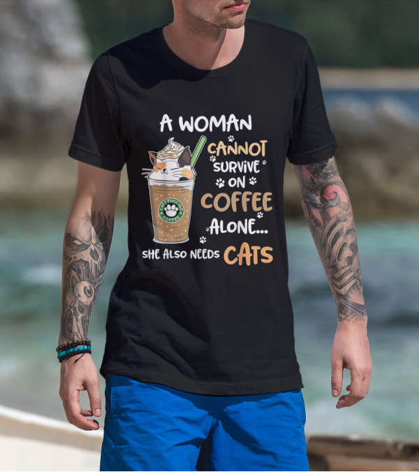 A Woman Cannot Survive On Catpuccino Coffee Alone She Also Needs Cats T-Shirt