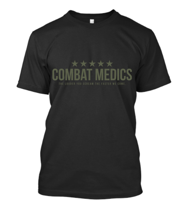 Combat Medics The Louder You Scream The Faster We Come T-Shirt