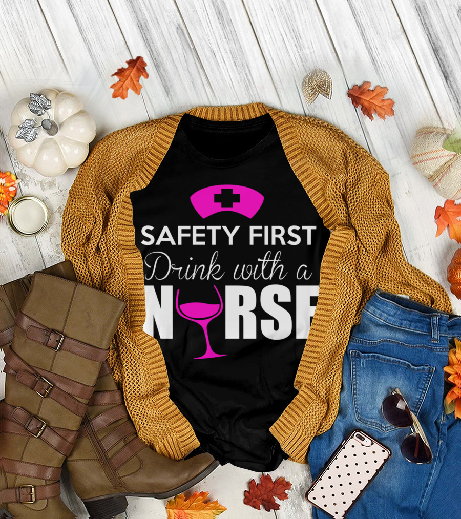 SAFETY FIRST DRINK WITH A NURSE T-Shirt