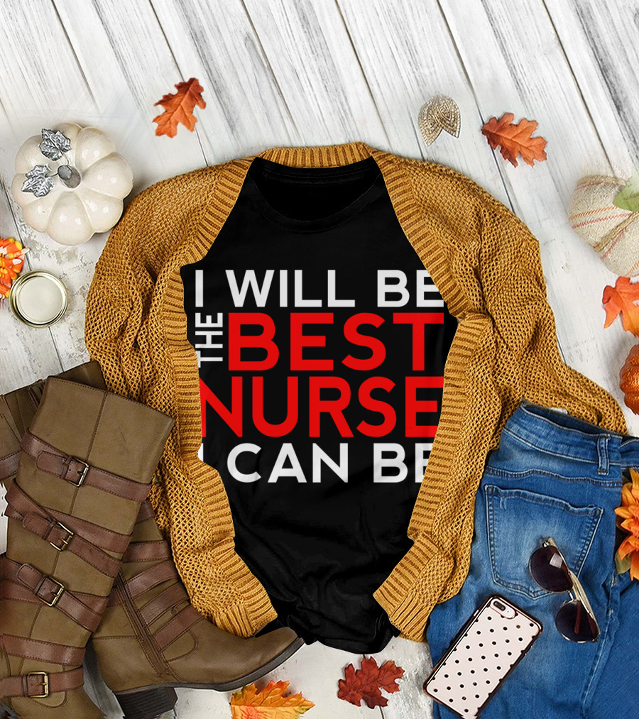 I Will Be The Best Nurse I Can Be Bold Motivational T-Shirt