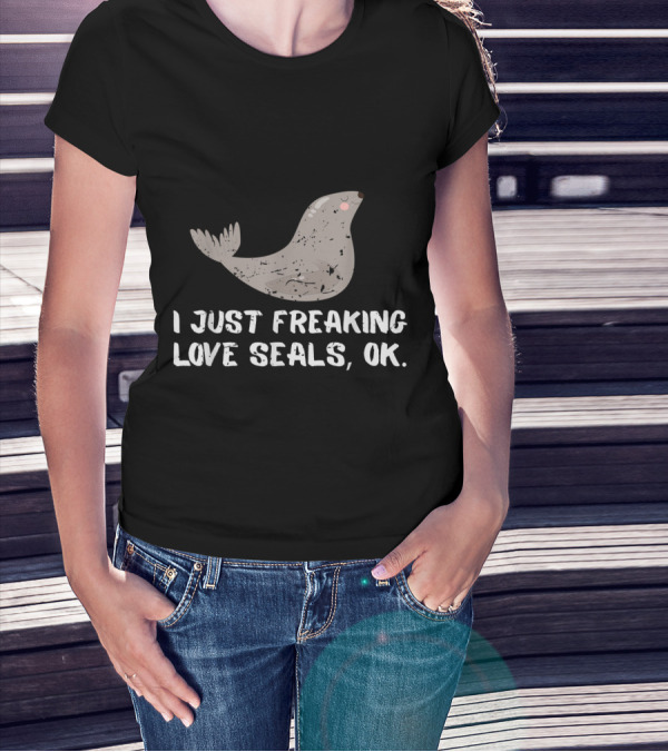 I Just Freaking Love Seals OK Animal Lover T-Shirt