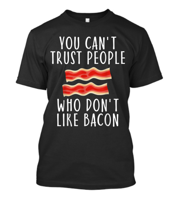 You Can't Trust People Who Don't Like Bacon With Illustrated Strips T-Shirt