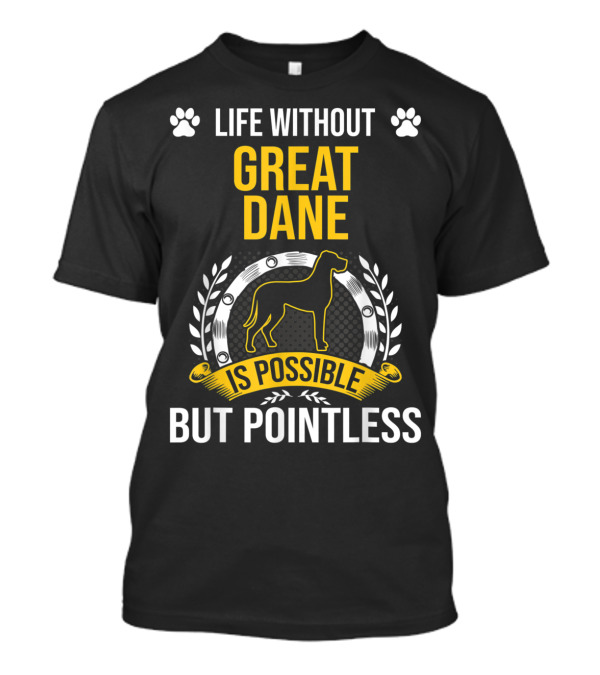 Life Without Great Dane Is Possible But Pointless T-Shirt