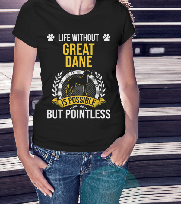 Life Without Great Dane Is Possible But Pointless T-Shirt