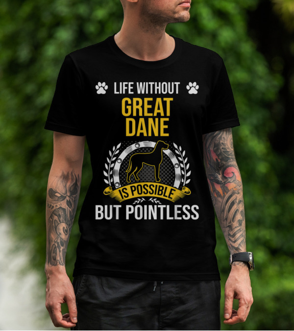 Life Without Great Dane Is Possible But Pointless T-Shirt