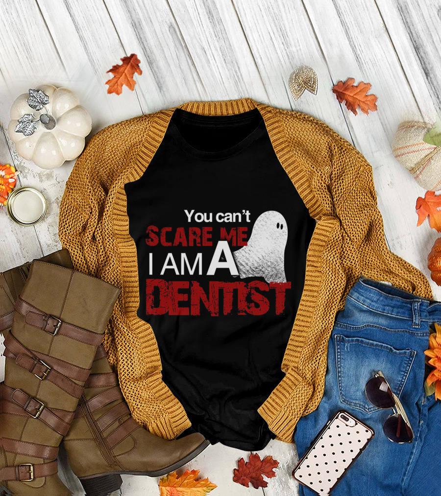 You Can't Scare Me I Am A Dentist Ghost Halloween T-Shirt