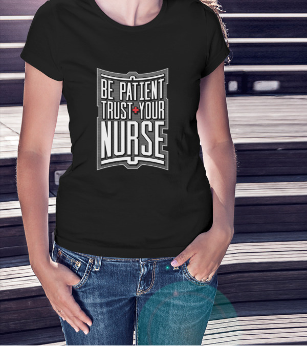 Be Patient Plus Trust Your Nurse T-Shirt