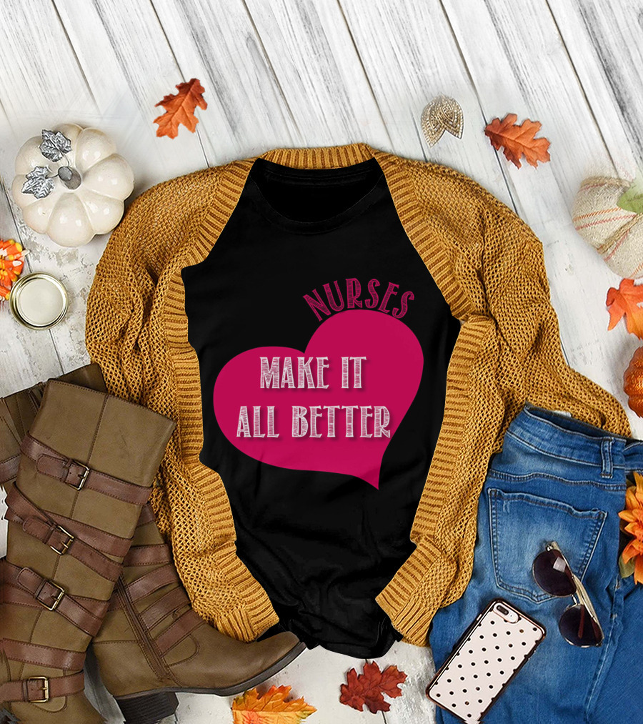 Nurses Make It All Better T-Shirt