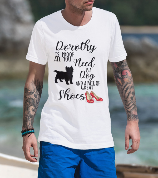 Dorothy Is Proof All You Need Is A Dog And A Pair Of Great Shoes T-Shirt