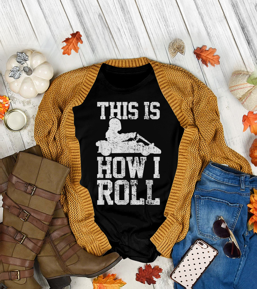 Go Kart Racing This Is How I Roll Karting Enthusiast T-Shirt