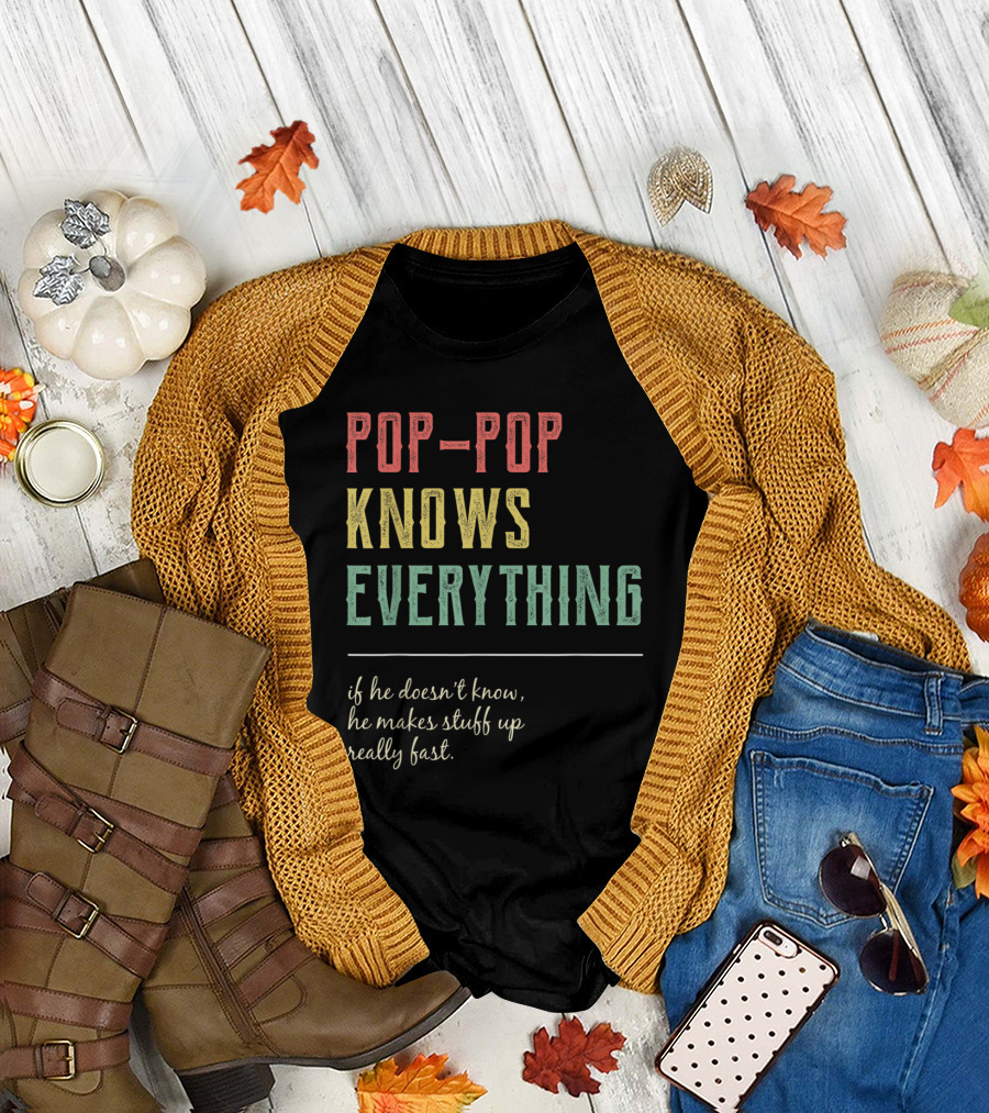 Pop Pop Knows Everything If He Doesn't Know He Makes Stuff Up Really Fast T-Shirt