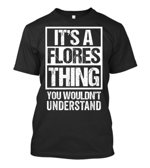 It's A Flores Thing You Wouldn't Understand Family Name T-Shirt