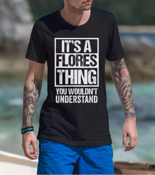 It's A Flores Thing You Wouldn't Understand Family Name T-Shirt