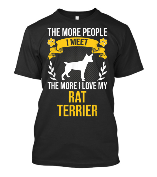 The More People I Meet The More I Love My Rat Terrier T-Shirt