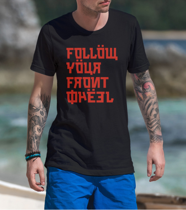 FOLLÖW YÖUR FRONT WHĘEL Russian T-Shirt