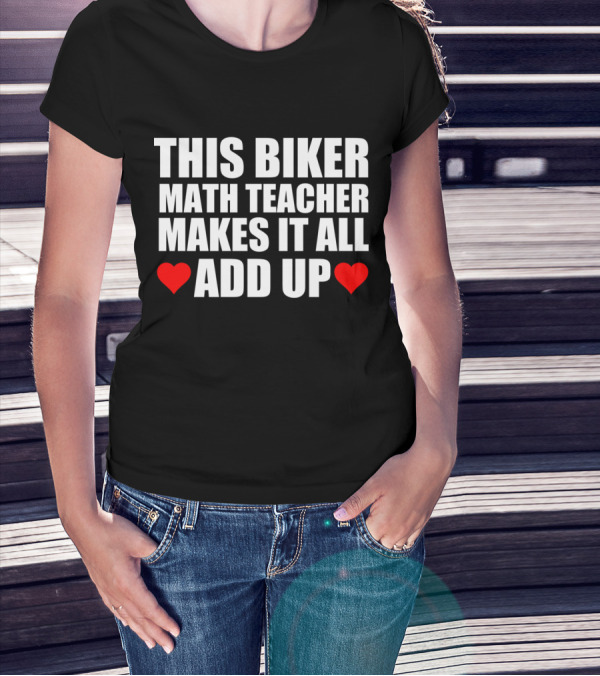 THIS BIKER MATH TEACHER MAKES IT ALL ADD UP HEART T-Shirt