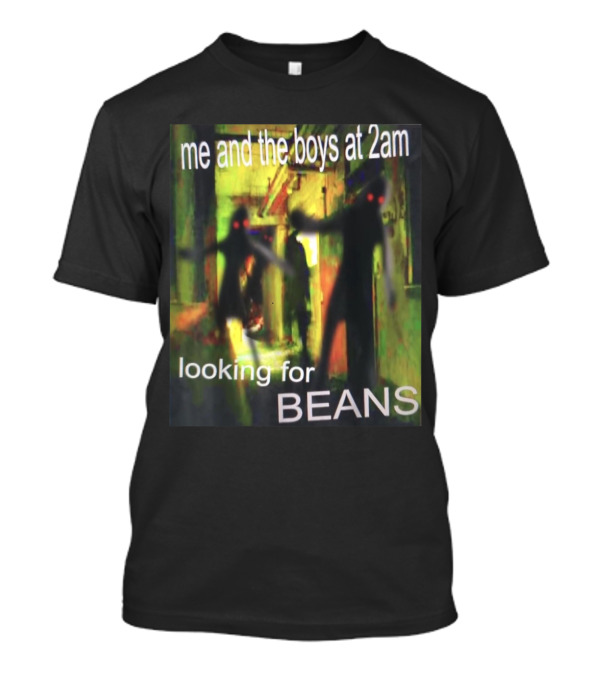 Me And The Boys Looking For Beans At 2am Funny Dank Meme Creepy Figure T-Shirt