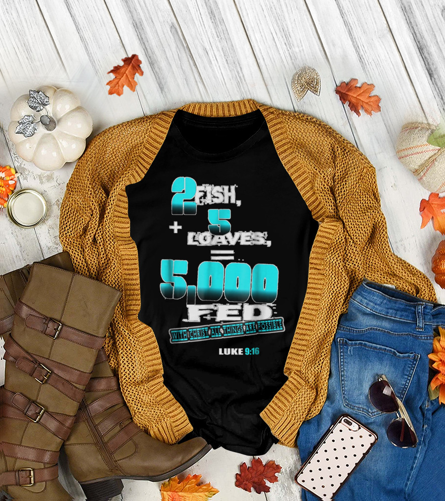 2 Fish Plus 5 Loaves Equals 5000 Fed Luke 9:16 With Christ All Things Are Possible T-Shirt