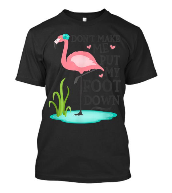 Don't Make Me Put My Foot Down Pink Flamingo Standing In Pond With Heart Accents T-Shirt