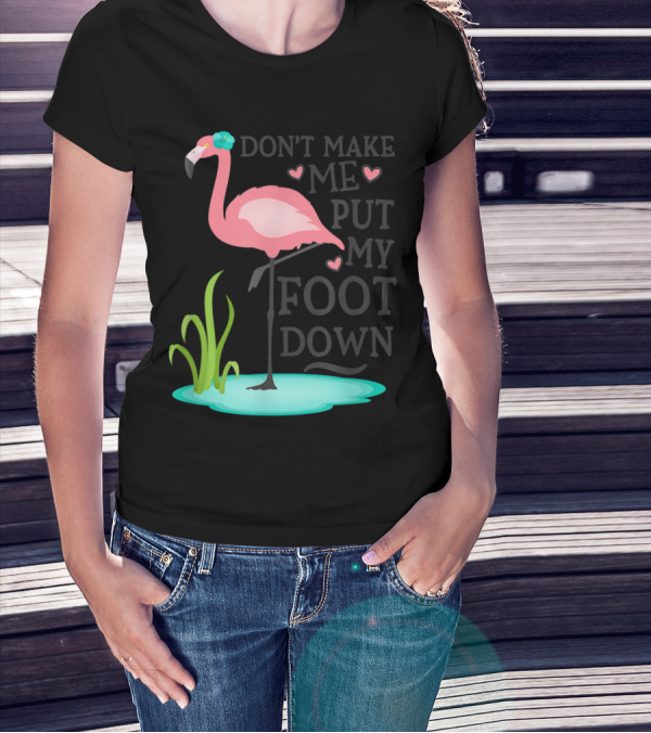 Don't Make Me Put My Foot Down Pink Flamingo Standing In Pond With Heart Accents T-Shirt