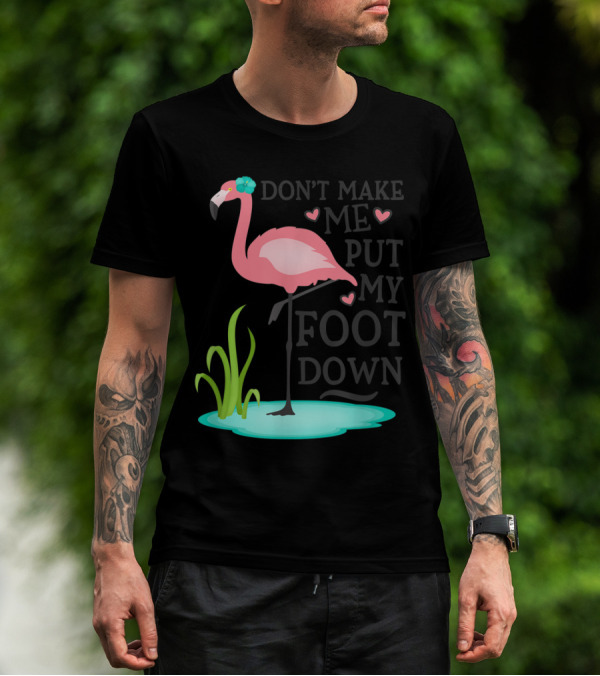 Don't Make Me Put My Foot Down Pink Flamingo Standing In Pond With Heart Accents T-Shirt