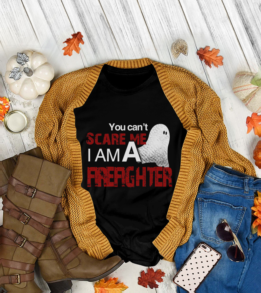You Can't Scare Me I Am A Firefighter Ghost Halloween T-Shirt