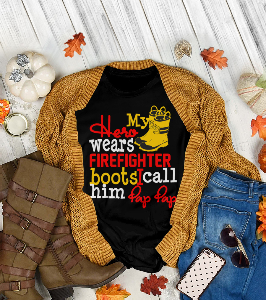My Hero Wears Firefighter Boots I Call Him Pap Pap Hero Firefighter Boots Pap Pap T-Shirt