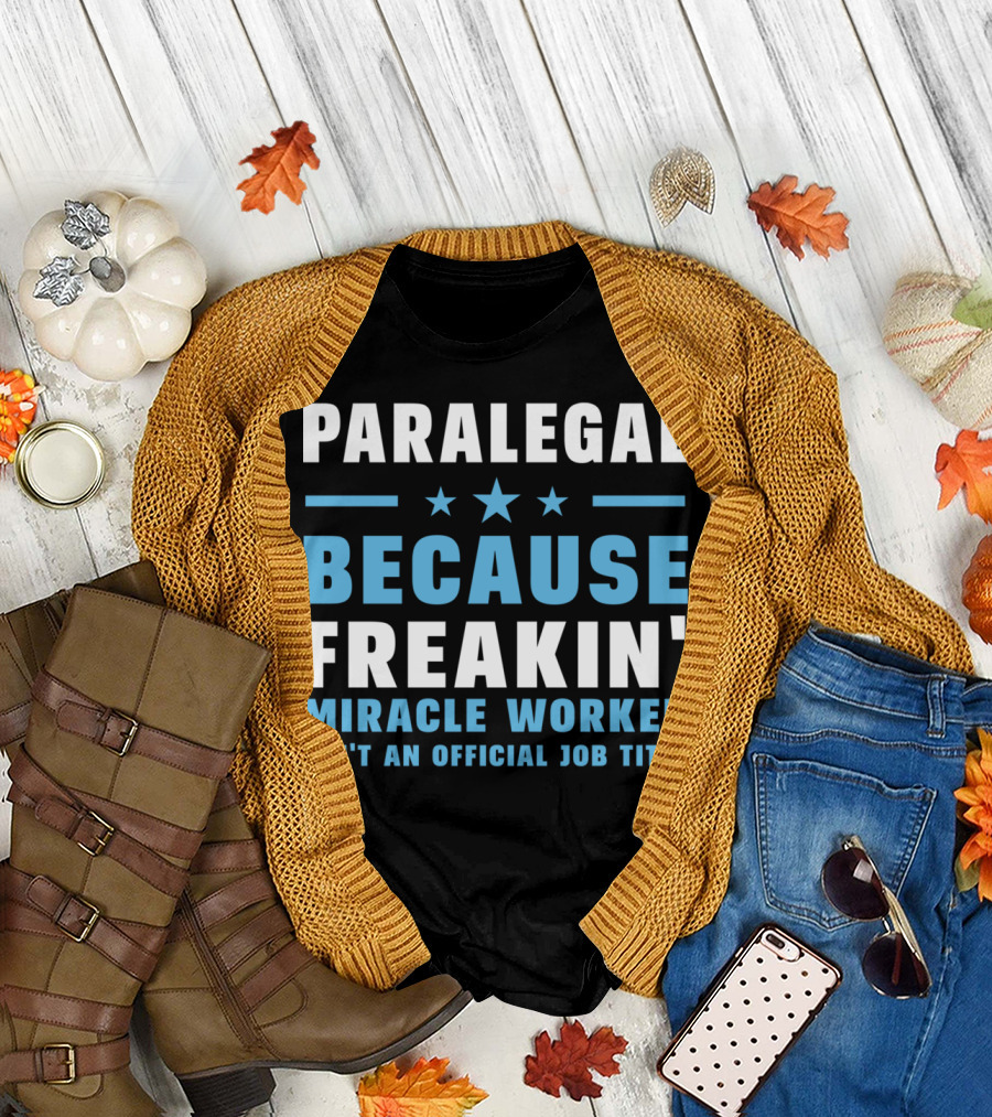 PARALEGAL BECAUSE FREAKIN' MIRACLE WORKER ISN'T AN OFFICIAL JOB TITLE T-Shirt