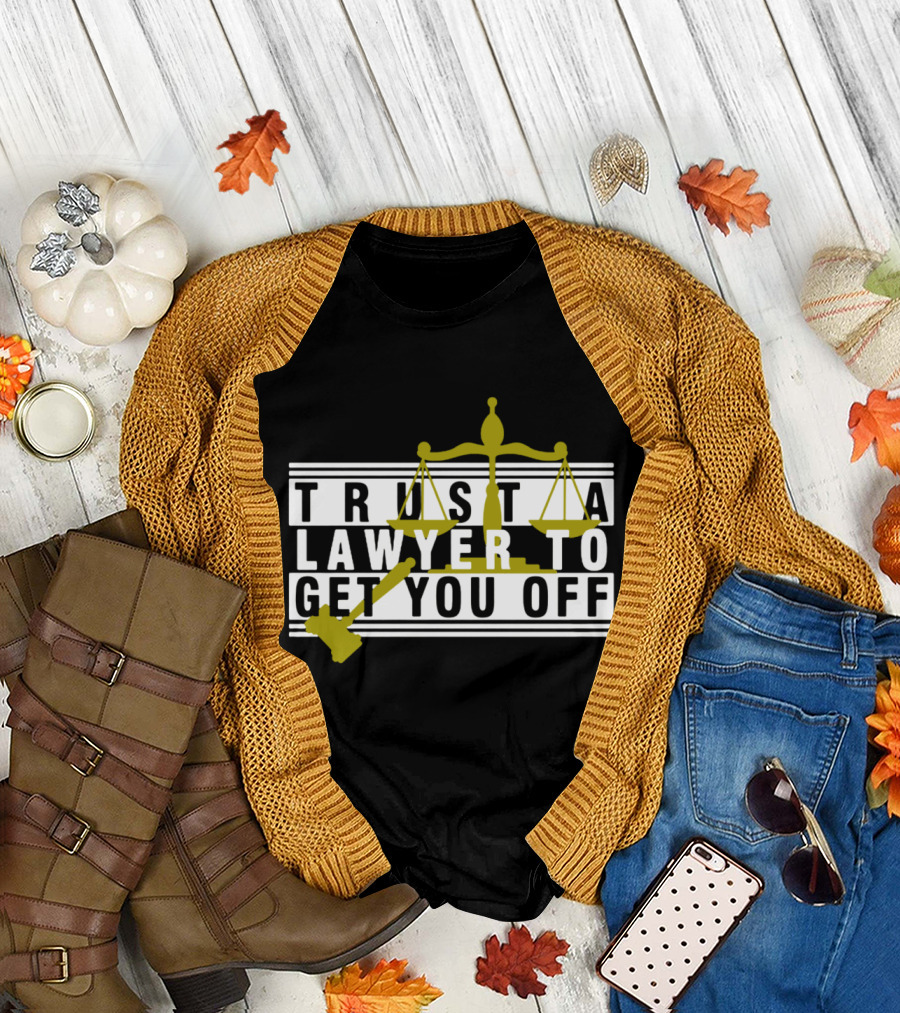Trust a Lawyer to Get You Off with Scales and Gavel T-Shirt