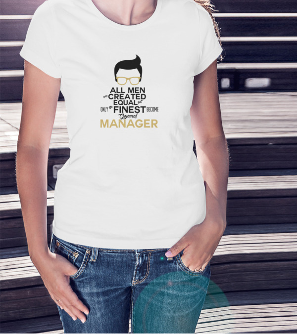 All Men Created Equal But Only The Finest Become General Manager Iconic Glasses T-Shirt