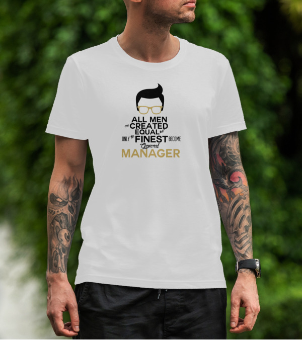 All Men Created Equal But Only The Finest Become General Manager Iconic Glasses T-Shirt