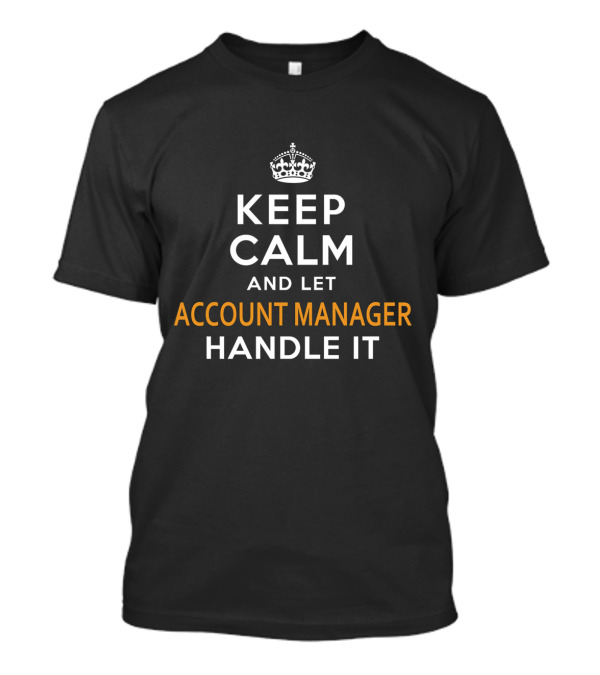 Keep Calm And Let Account Manager Handle It T-Shirt