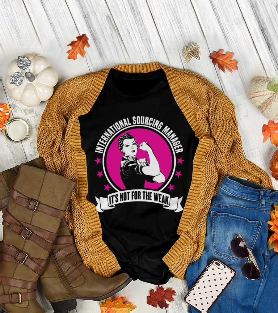 International Sourcing Manager It's Not for the Weak Rosie the Riveter T-Shirt