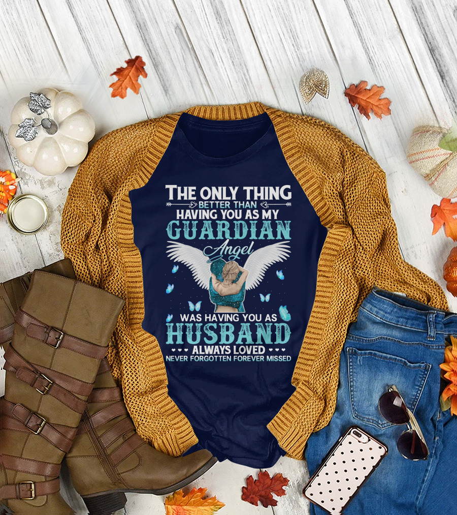 The Only Thing Better Than Having You As My Guardian Angel Was Having You As Husband Always Loved Never Forgotten Forever Missed T-Shirt
