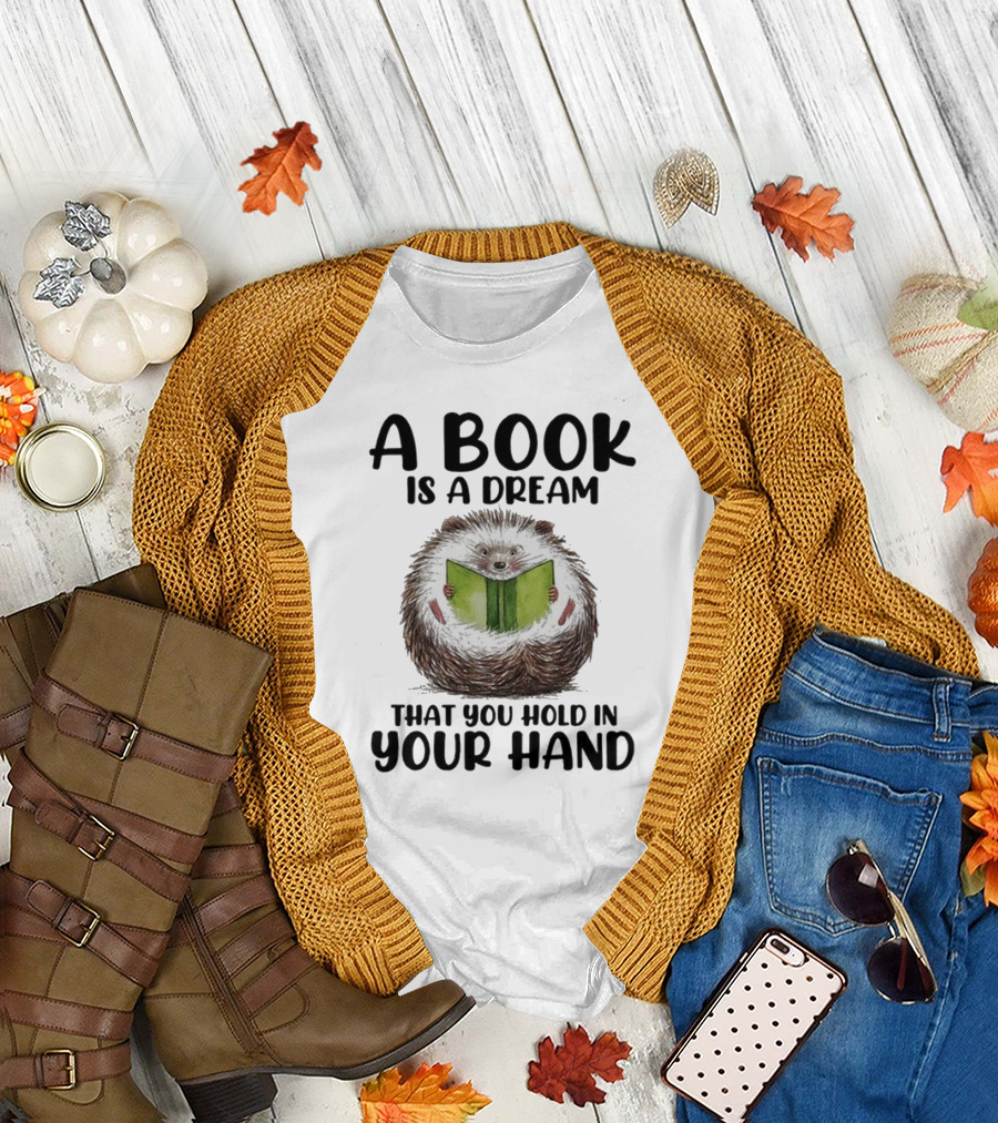 Hedgehog Reading A Book Is A Dream That You Hold In Your Hand T-Shirt