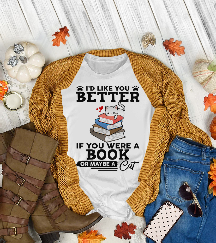I'D Like You Better If You Were A Book Or Maybe A Cat T-Shirt