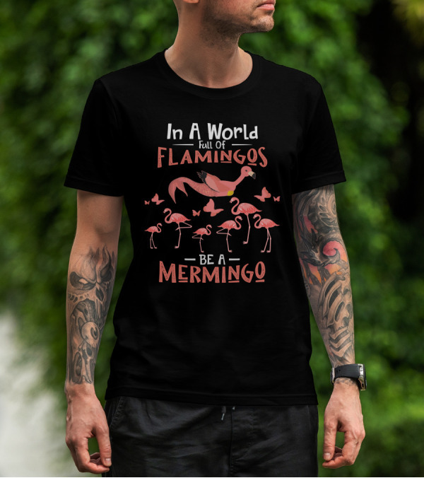 In A World Full Of Flamingos Be A Mermingo Butterfly Decorations T-Shirt