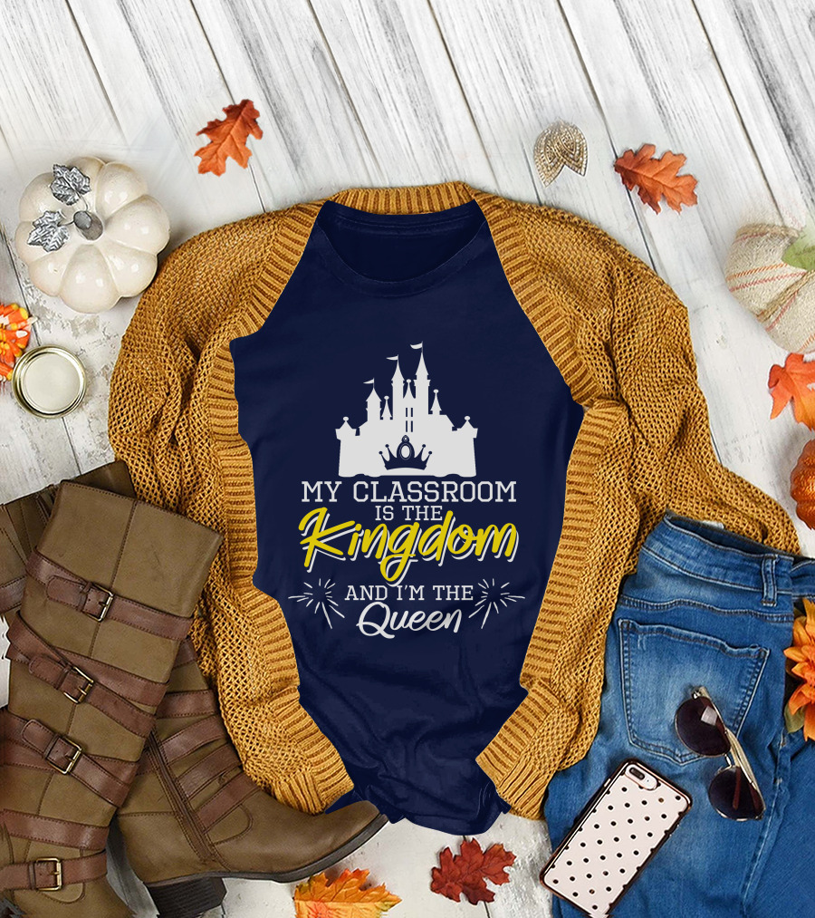 My Classroom Is the Kingdom and I'm the Queen Castle T-Shirt