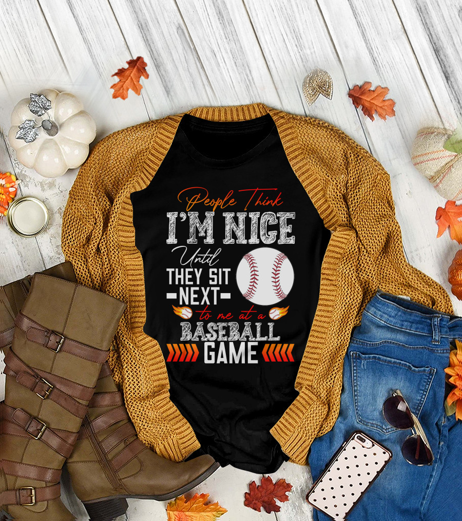 People Think I'm Nice Until They Sit Next to Me at a Baseball Game T-Shirt