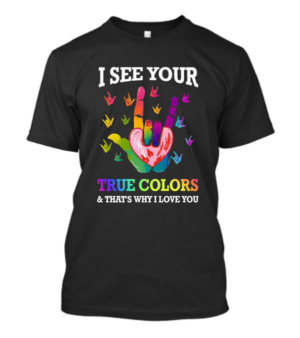 I See Your True Colors That's Why I Love You Rainbow Sign Language Hand Icons T-Shirt